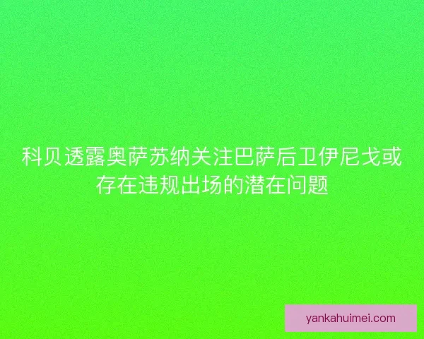 科贝透露奥萨苏纳关注巴萨后卫伊尼戈或存在违规出场的潜在问题