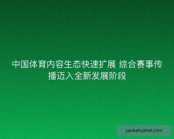 中国体育内容生态快速扩展 综合赛事传播迈入全新发展阶段