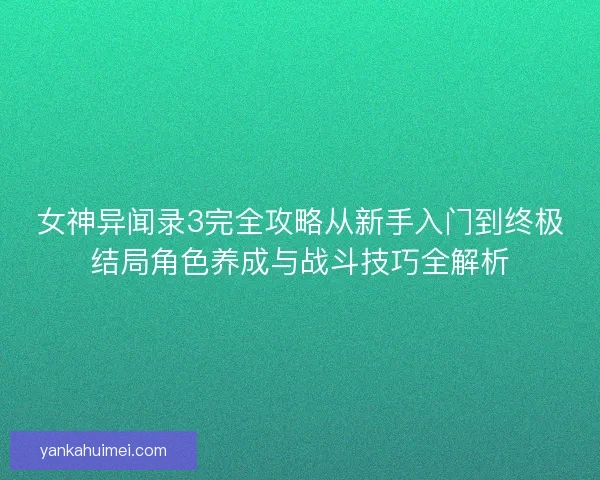 女神异闻录3完全攻略从新手入门到终极结局角色养成与战斗技巧全解析 女神异闻录3完全攻略从新手入门到终极结局角色养成与战斗技巧全解析